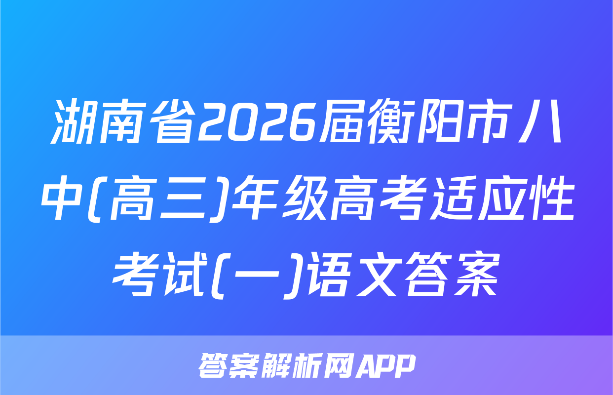 湖南省2026届衡阳市八中(高三)年级高考适应性考试(一)语文答案