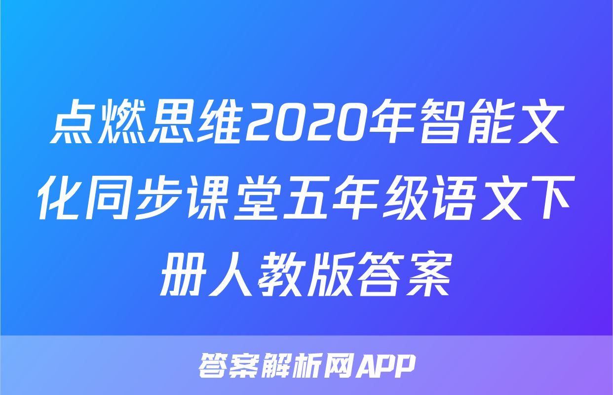 点燃思维2020年智能文化同步课堂五年级语文下册人教版答案
