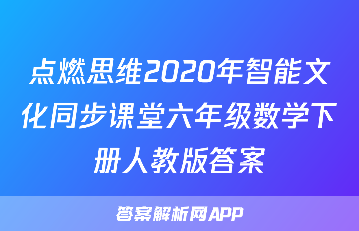 点燃思维2020年智能文化同步课堂六年级数学下册人教版答案
