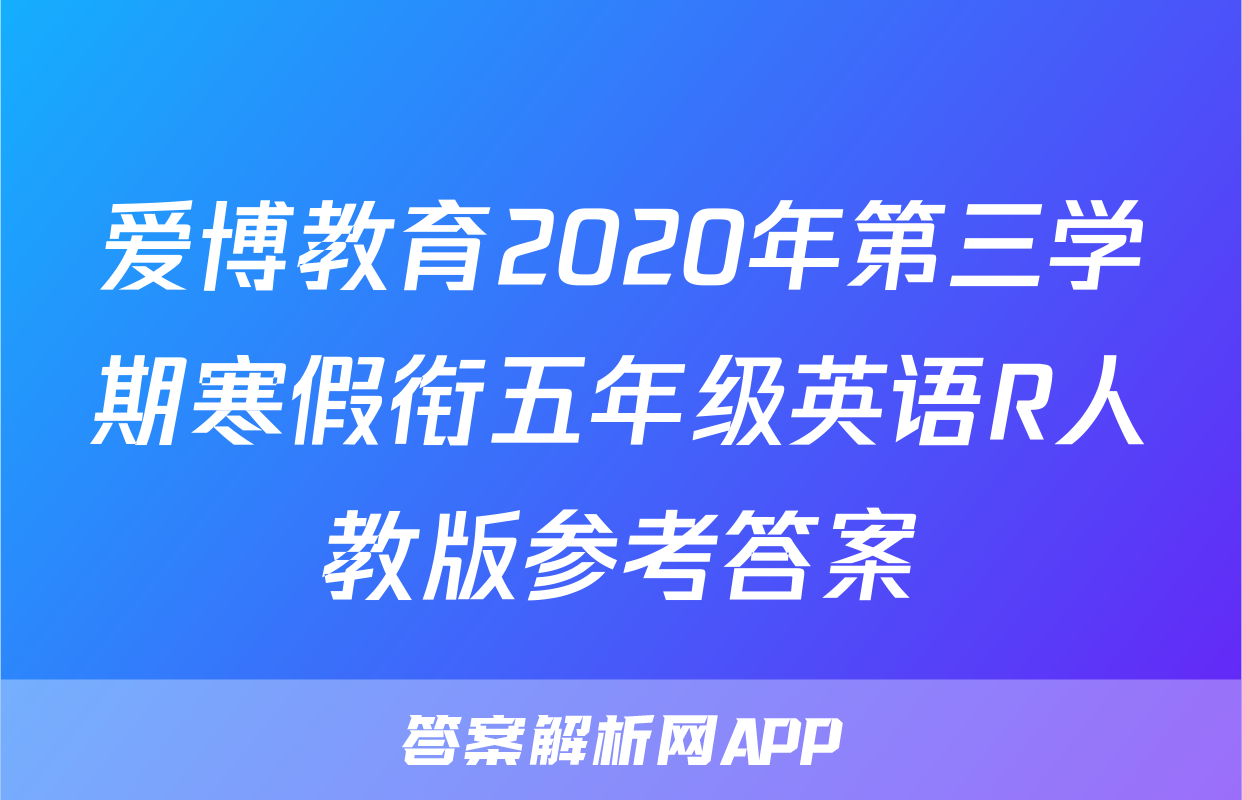 爱博教育2020年第三学期寒假衔五年级英语R人教版参考答案