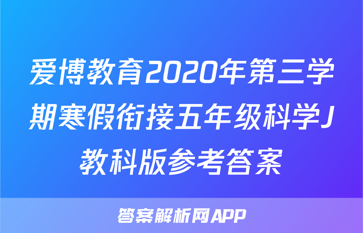 爱博教育2020年第三学期寒假衔接五年级科学J教科版参考答案