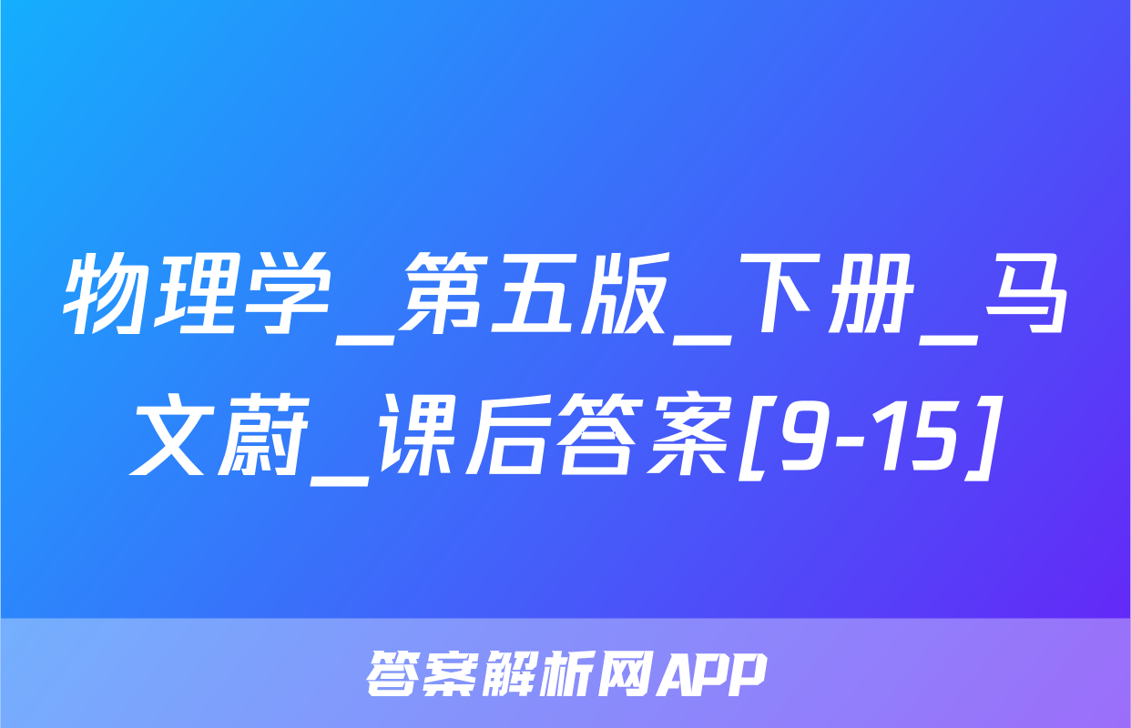 物理学_第五版_下册_马文蔚_课后答案[9-15]