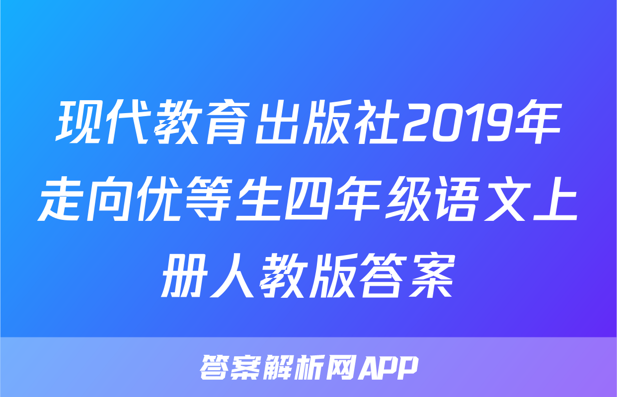 现代教育出版社2019年走向优等生四年级语文上册人教版答案
