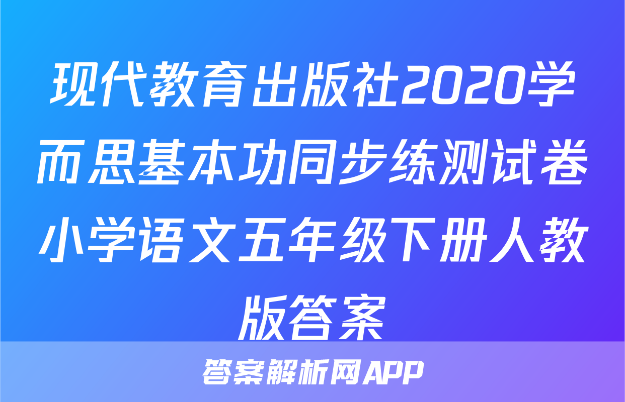 现代教育出版社2020学而思基本功同步练测试卷小学语文五年级下册人教版答案