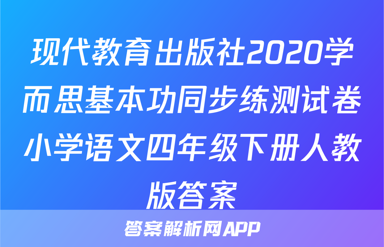 现代教育出版社2020学而思基本功同步练测试卷小学语文四年级下册人教版答案