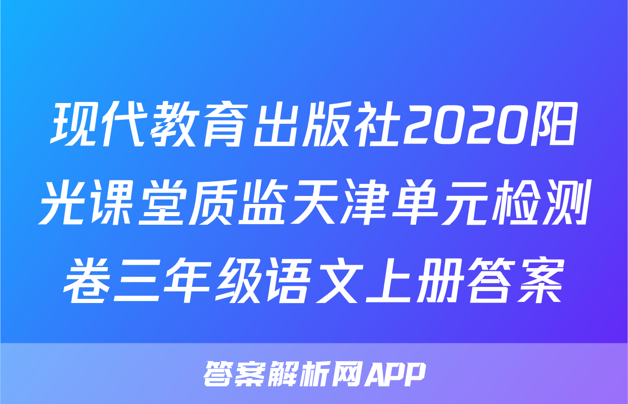 现代教育出版社2020阳光课堂质监天津单元检测卷三年级语文上册答案