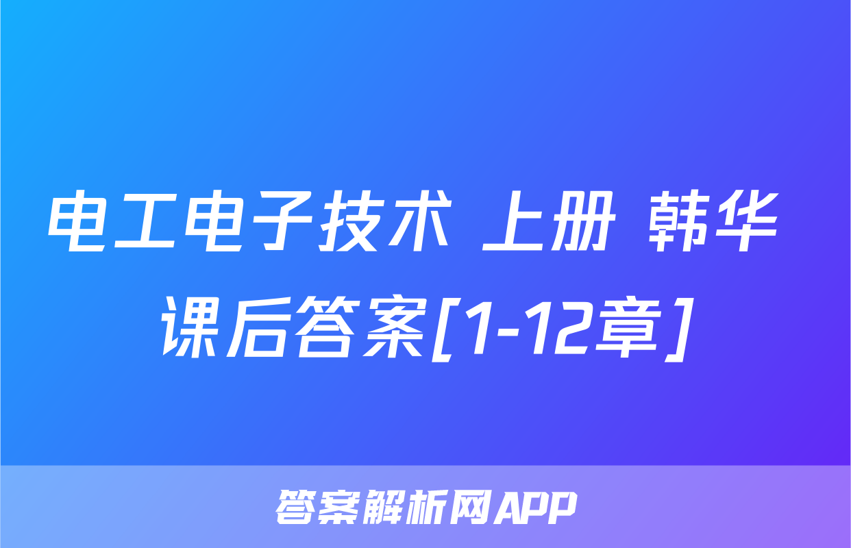 电工电子技术 上册 韩华 课后答案[1-12章]