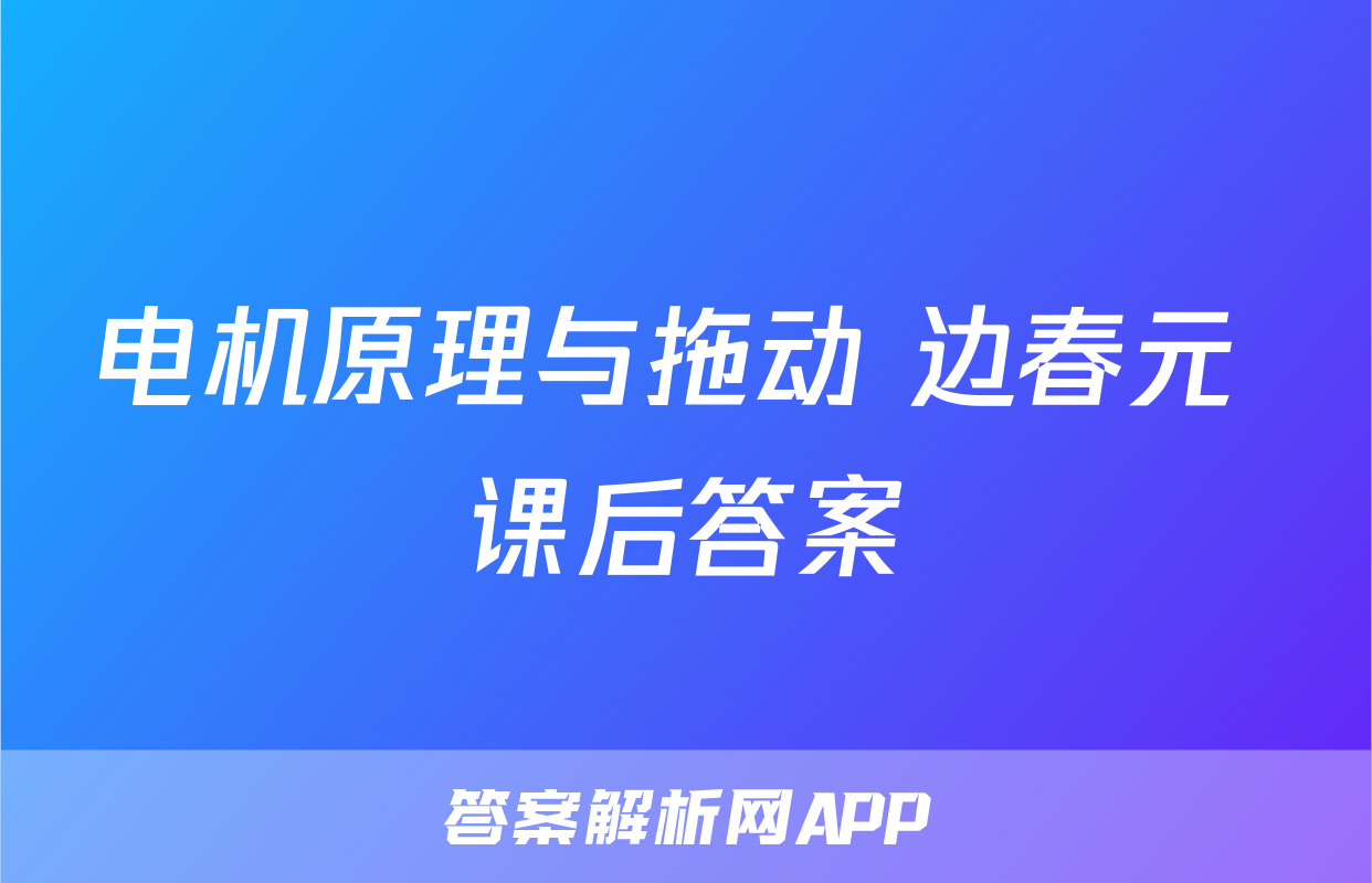 电机原理与拖动 边春元 课后答案