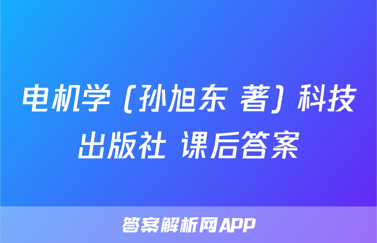 电机学 (孙旭东 著) 科技出版社 课后答案