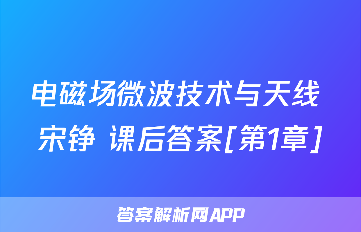 电磁场微波技术与天线 宋铮 课后答案[第1章]