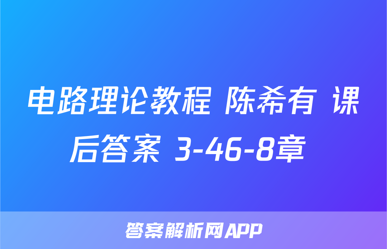 电路理论教程 陈希有 课后答案 3-46-8章 