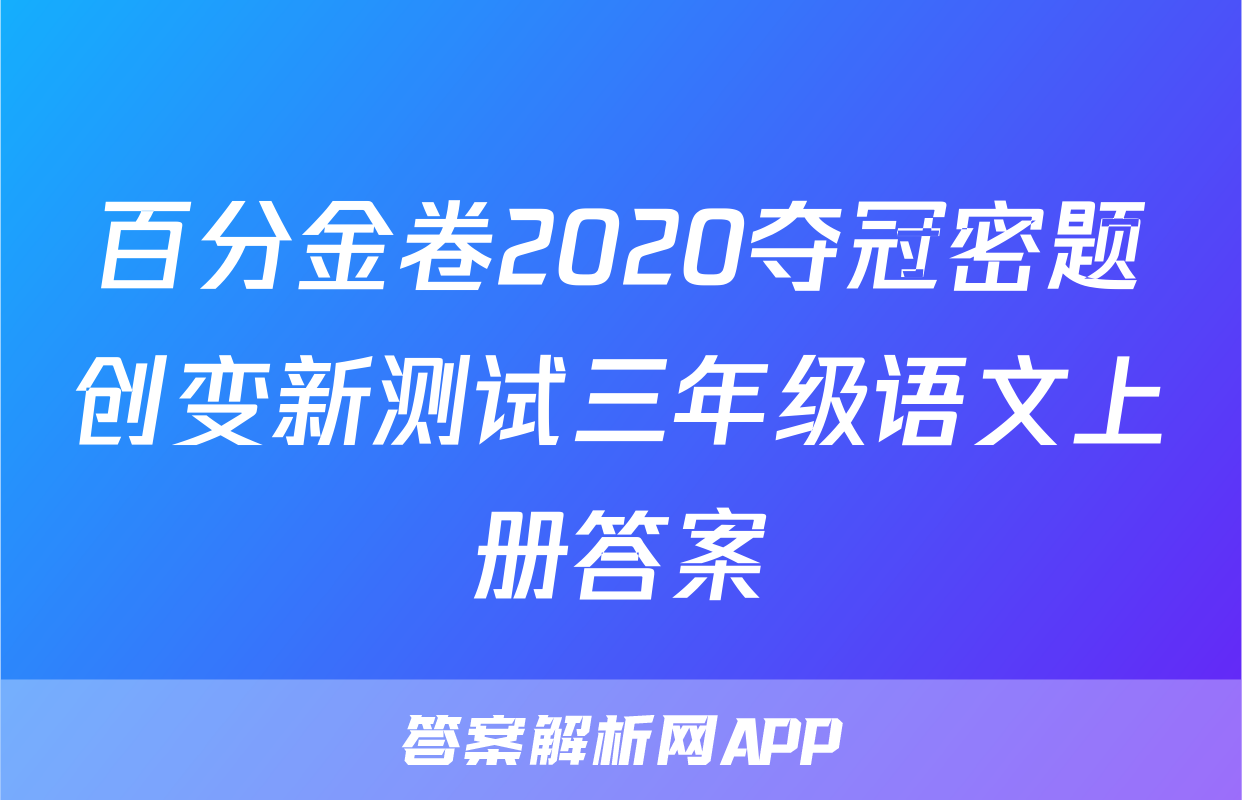 百分金卷2020夺冠密题创变新测试三年级语文上册答案