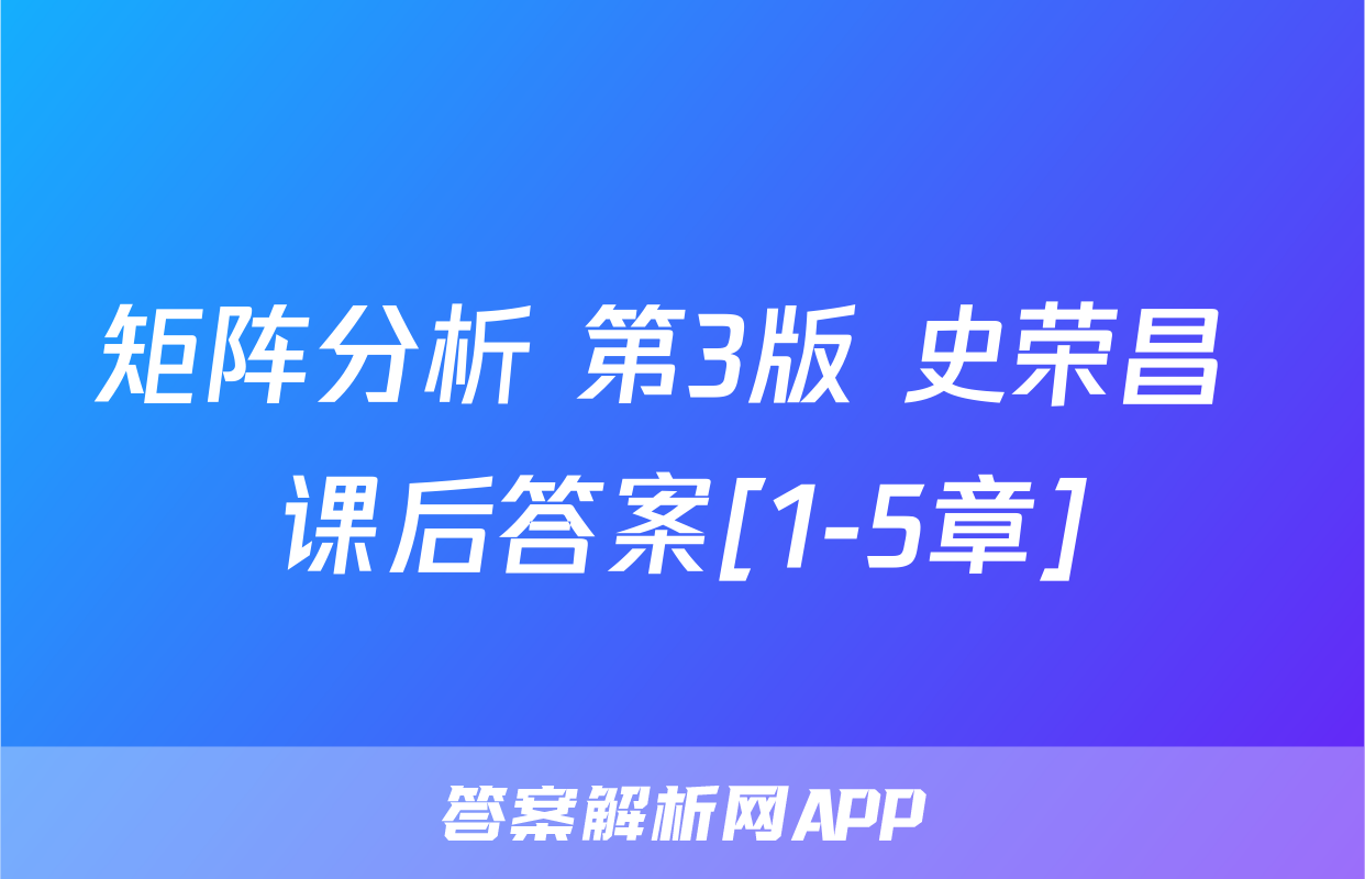 矩阵分析 第3版 史荣昌 课后答案[1-5章]