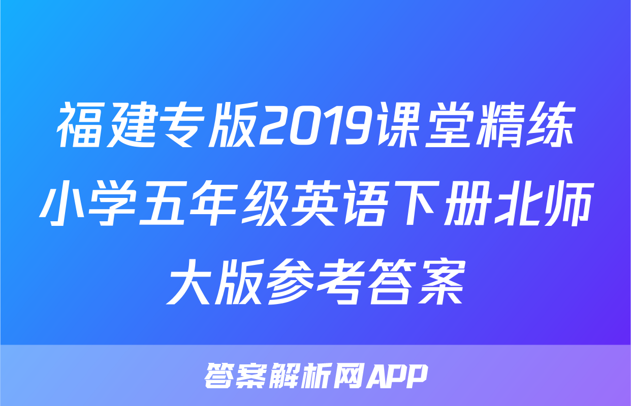福建专版2019课堂精练小学五年级英语下册北师大版参考答案