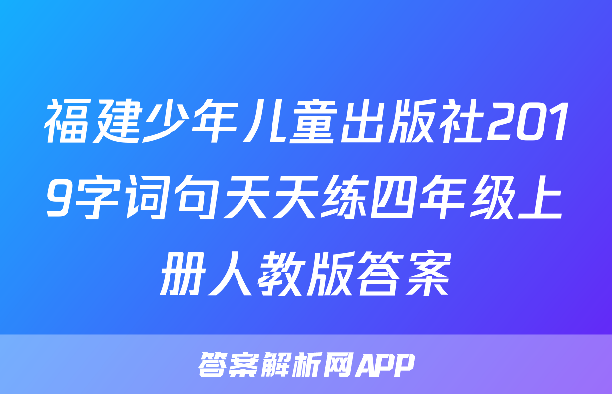 福建少年儿童出版社2019字词句天天练四年级上册人教版答案