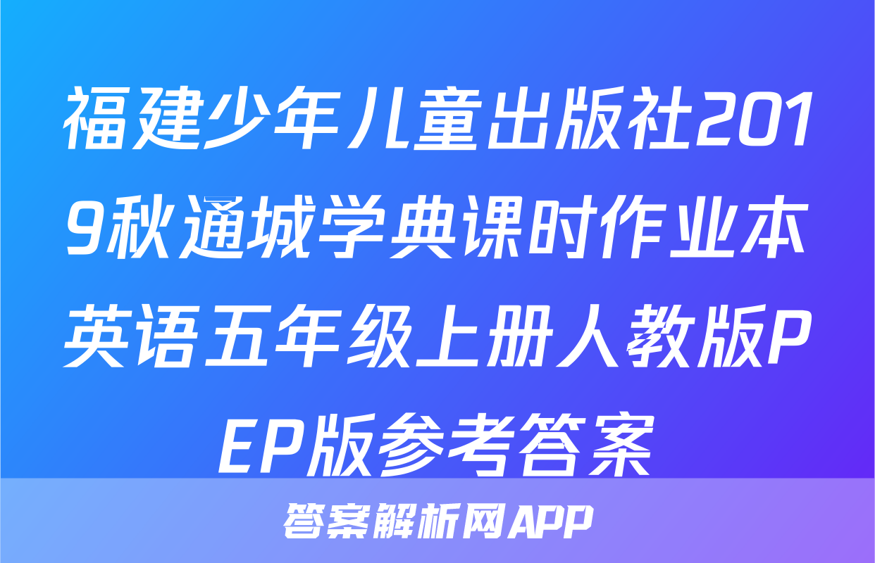 福建少年儿童出版社2019秋通城学典课时作业本英语五年级上册人教版PEP版参考答案