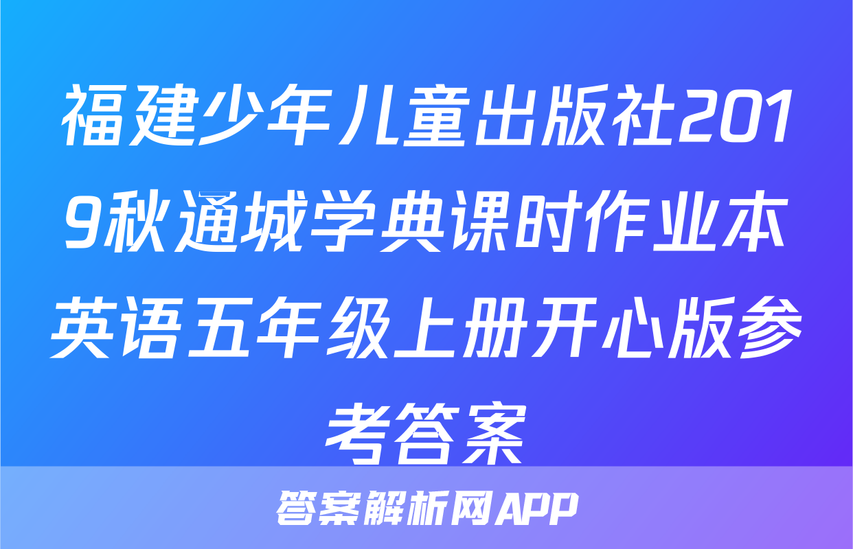福建少年儿童出版社2019秋通城学典课时作业本英语五年级上册开心版参考答案