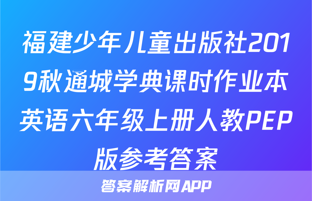 福建少年儿童出版社2019秋通城学典课时作业本英语六年级上册人教PEP版参考答案