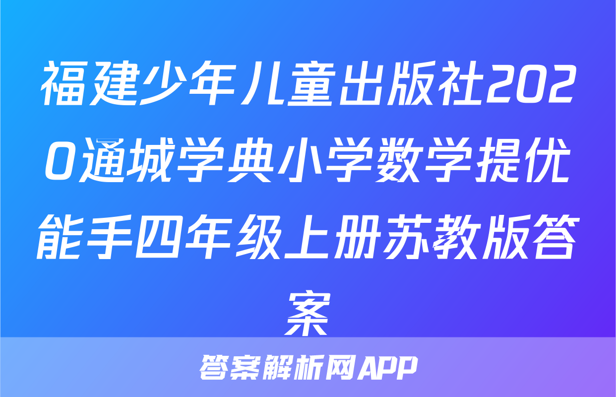 福建少年儿童出版社2020通城学典小学数学提优能手四年级上册苏教版答案