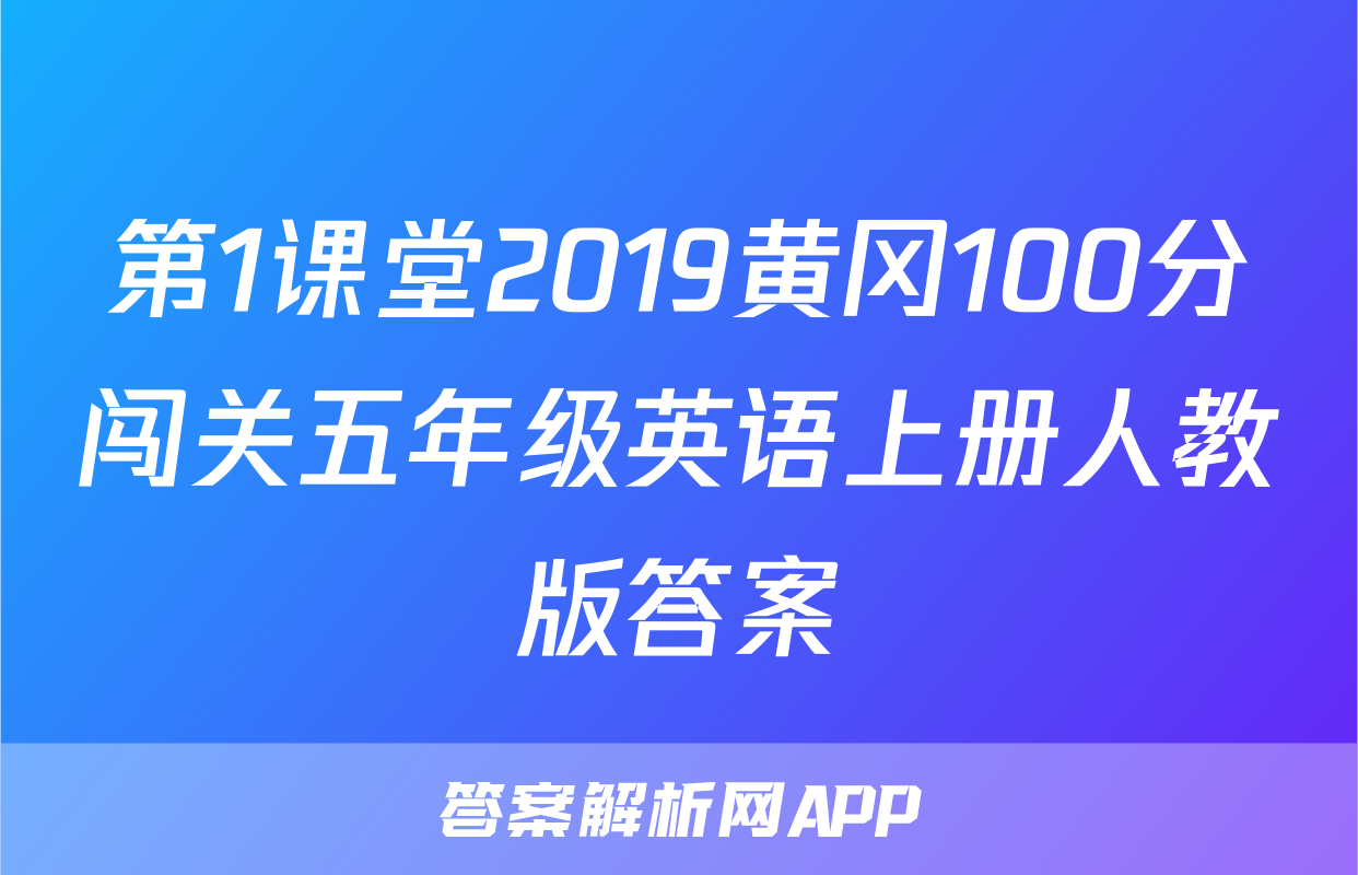 第1课堂2019黄冈100分闯关五年级英语上册人教版答案