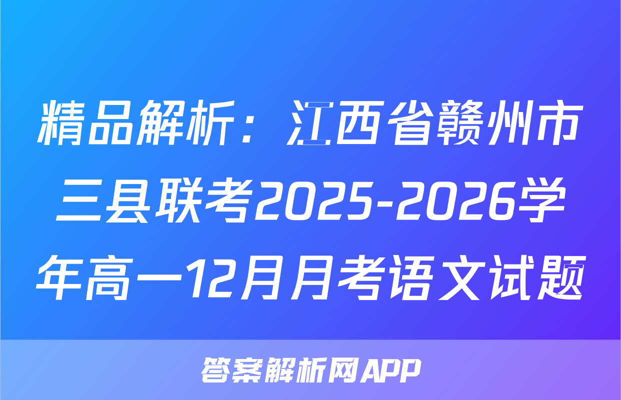 精品解析：江西省赣州市三县联考2025-2026学年高一12月月考语文试题