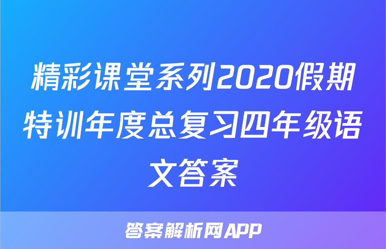 精彩课堂系列2020假期特训年度总复习四年级语文答案