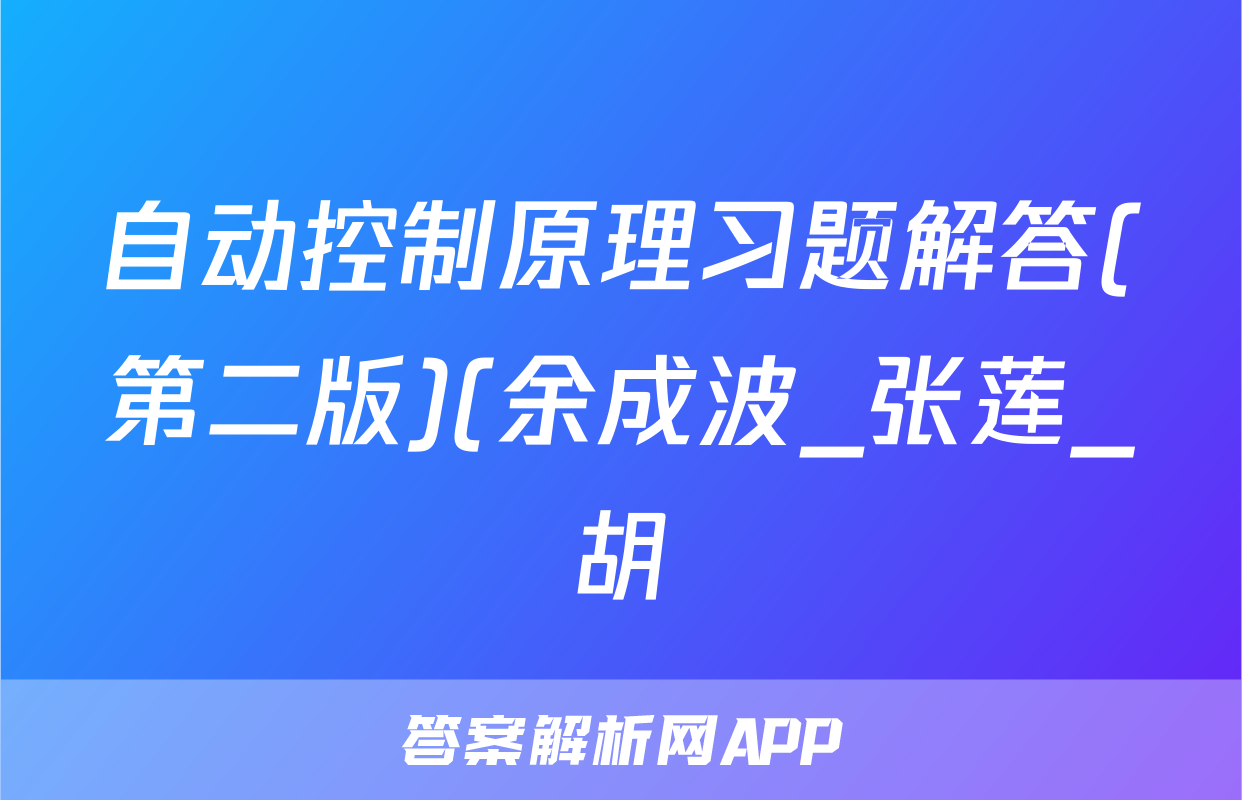 自动控制原理习题解答(第二版)(余成波_张莲_胡