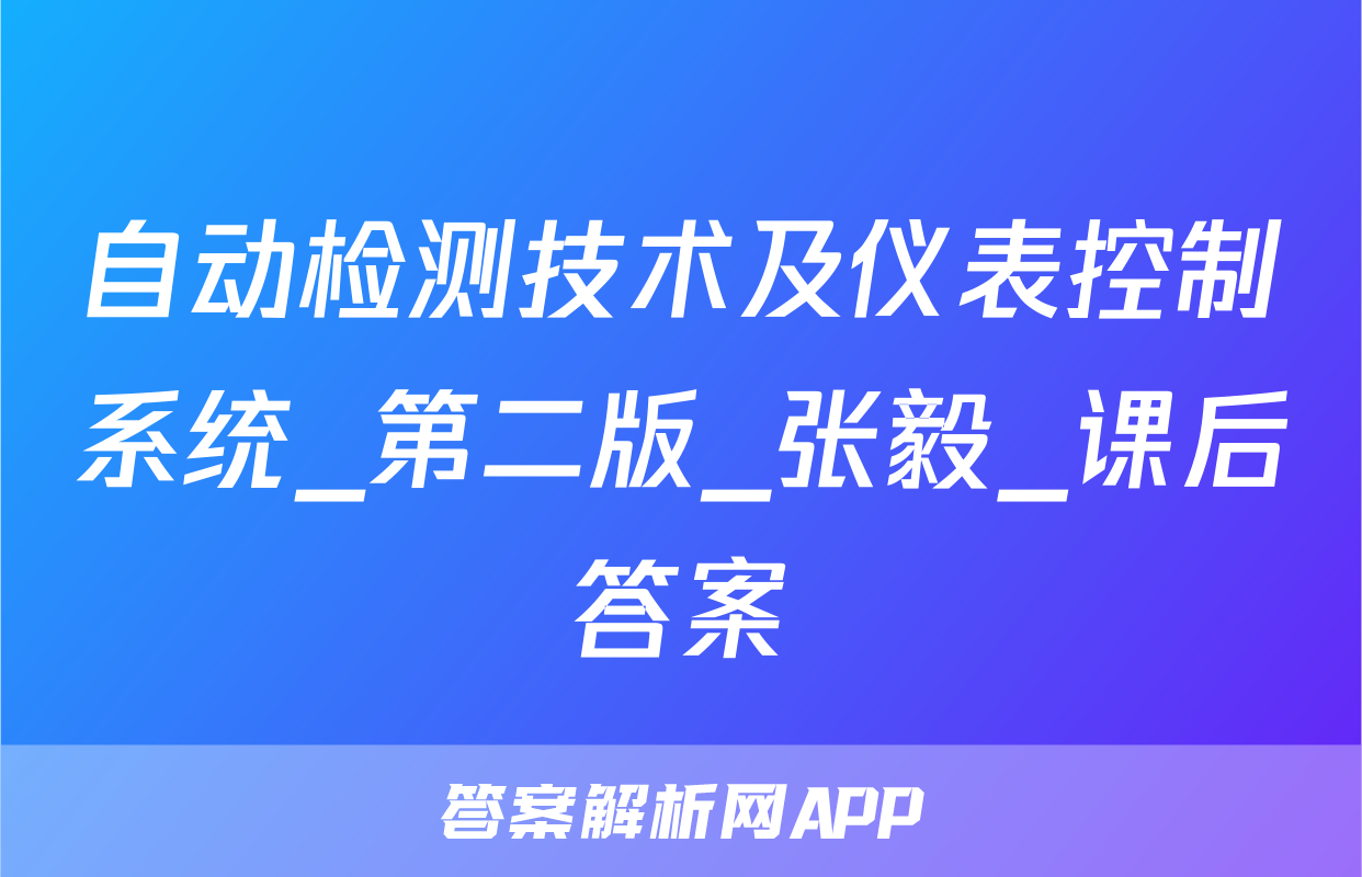 自动检测技术及仪表控制系统_第二版_张毅_课后答案