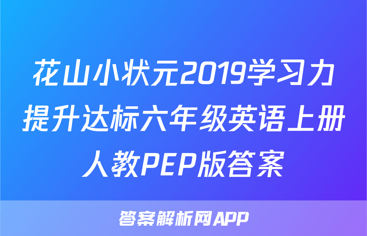 花山小状元2019学习力提升达标六年级英语上册人教PEP版答案