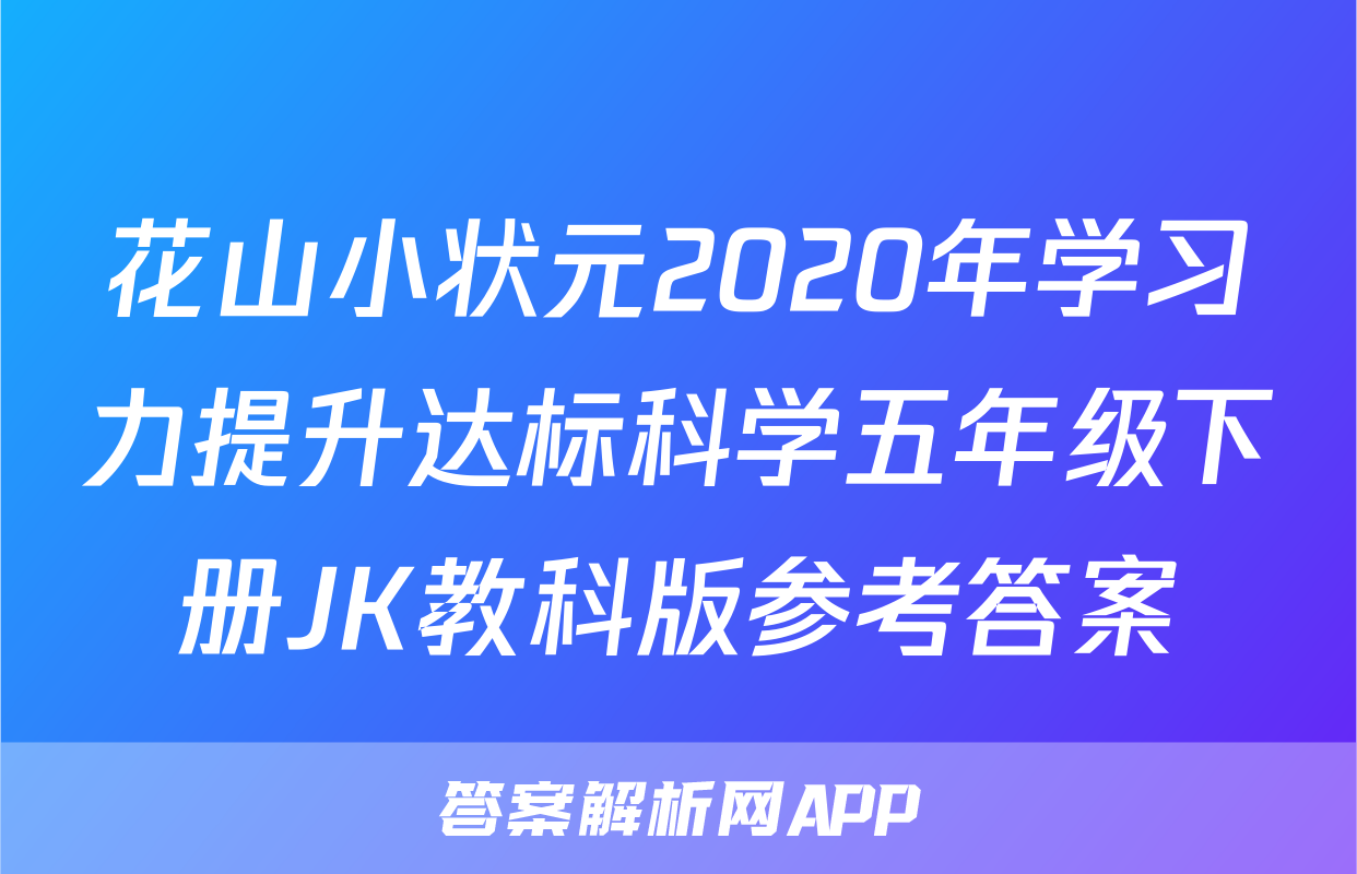 花山小状元2020年学习力提升达标科学五年级下册JK教科版参考答案