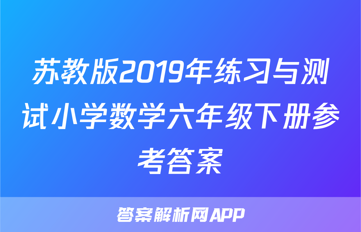 苏教版2019年练习与测试小学数学六年级下册参考答案