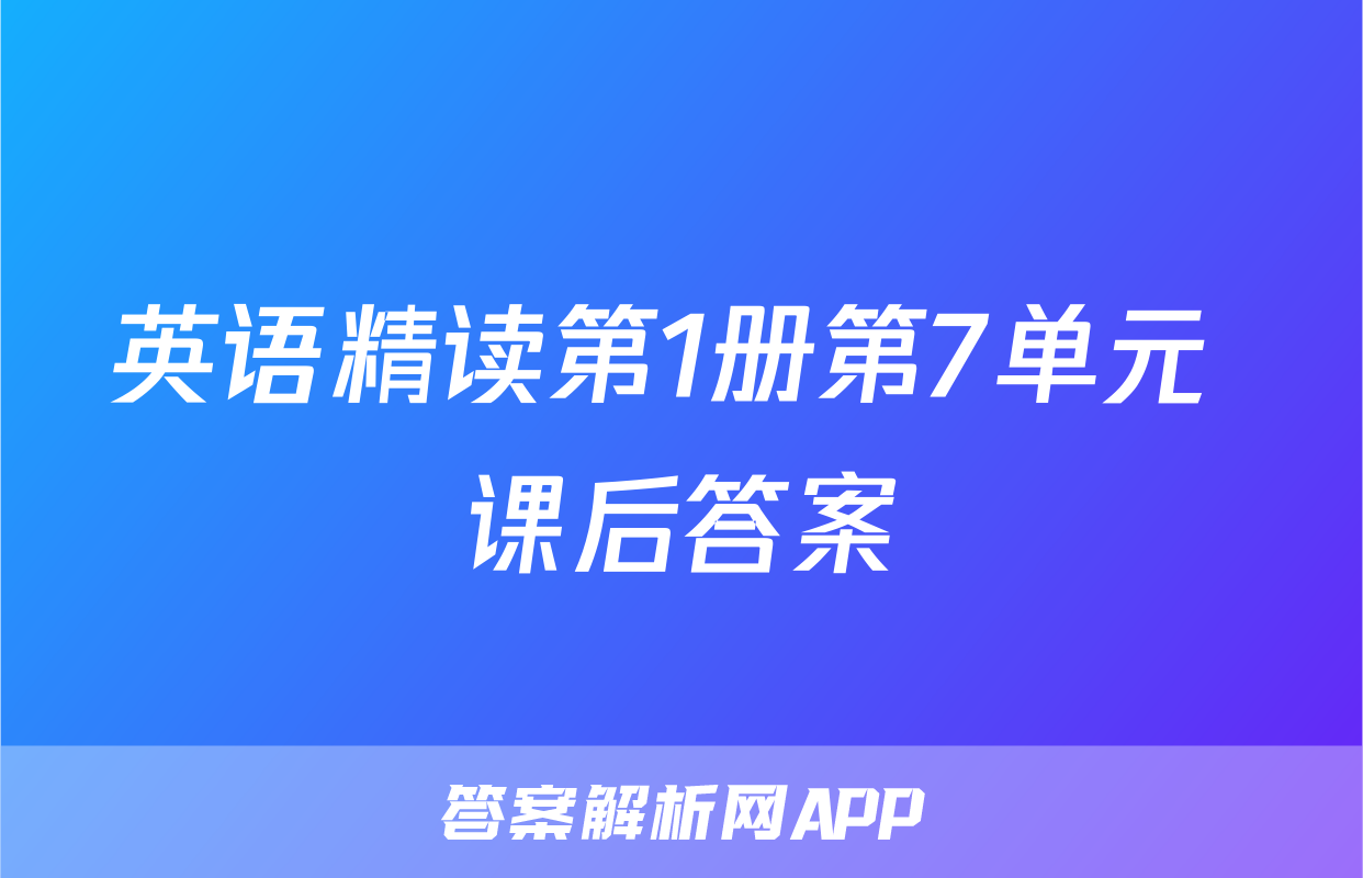 英语精读第1册第7单元 课后答案