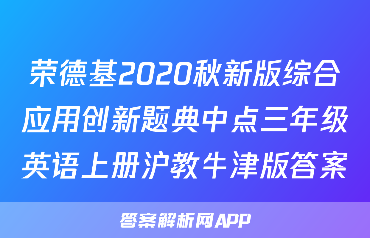 荣德基2020秋新版综合应用创新题典中点三年级英语上册沪教牛津版答案
