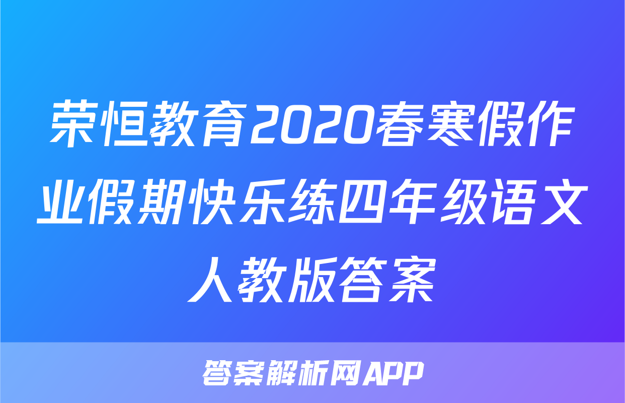 荣恒教育2020春寒假作业假期快乐练四年级语文人教版答案