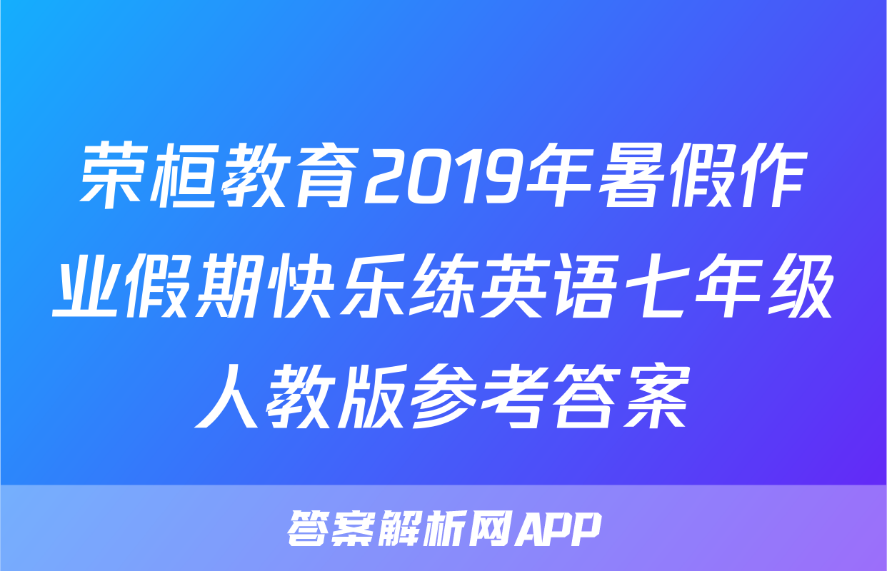 荣桓教育2019年暑假作业假期快乐练英语七年级人教版参考答案