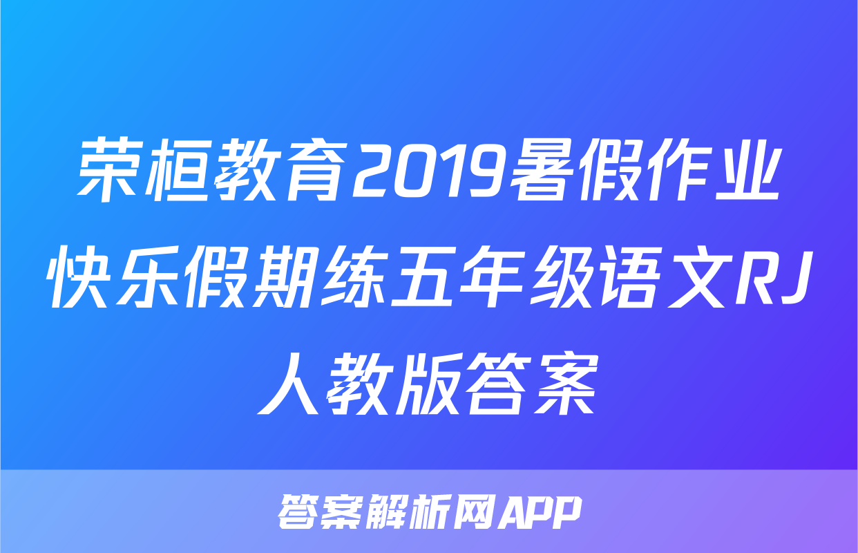 荣桓教育2019暑假作业快乐假期练五年级语文RJ人教版答案