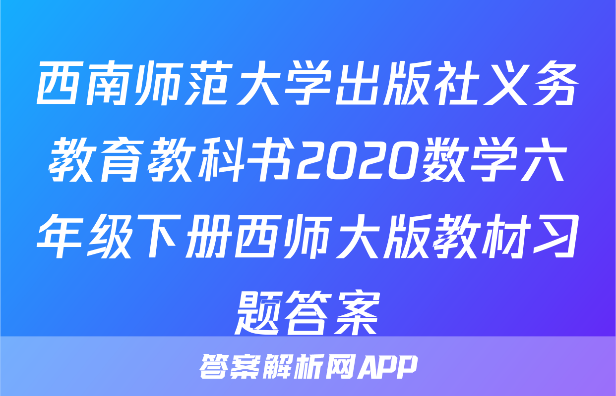 西南师范大学出版社义务教育教科书2020数学六年级下册西师大版教材习题答案