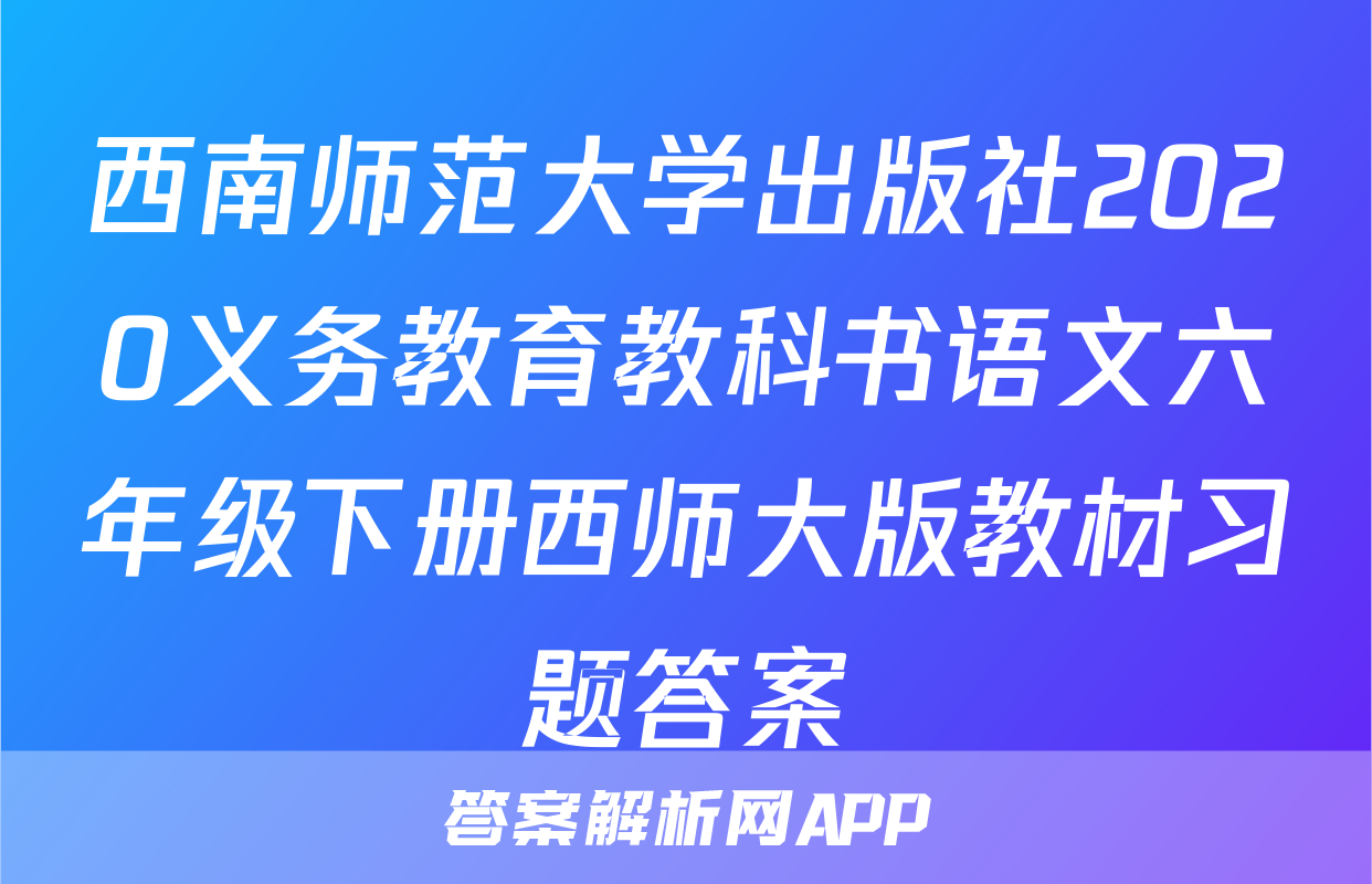 西南师范大学出版社2020义务教育教科书语文六年级下册西师大版教材习题答案