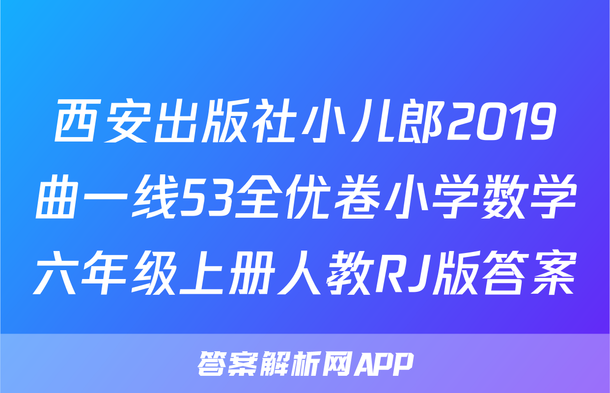 西安出版社小儿郎2019曲一线53全优卷小学数学六年级上册人教RJ版答案