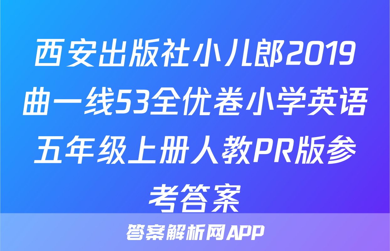 西安出版社小儿郎2019曲一线53全优卷小学英语五年级上册人教PR版参考答案