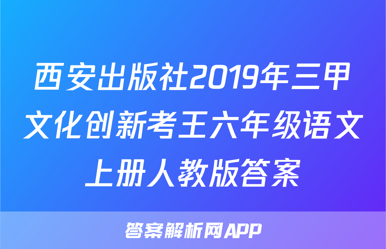 西安出版社2019年三甲文化创新考王六年级语文上册人教版答案
