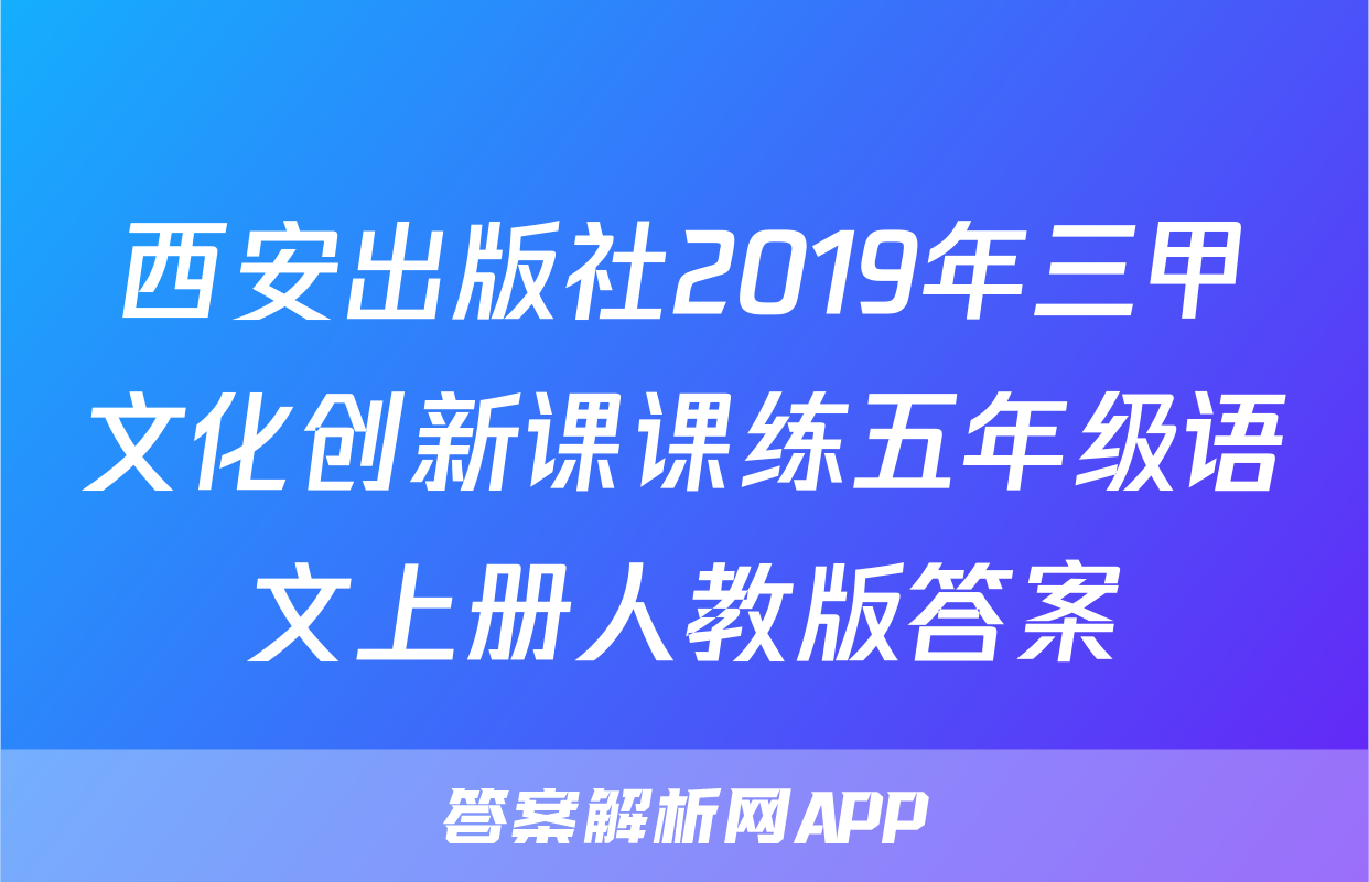 西安出版社2019年三甲文化创新课课练五年级语文上册人教版答案