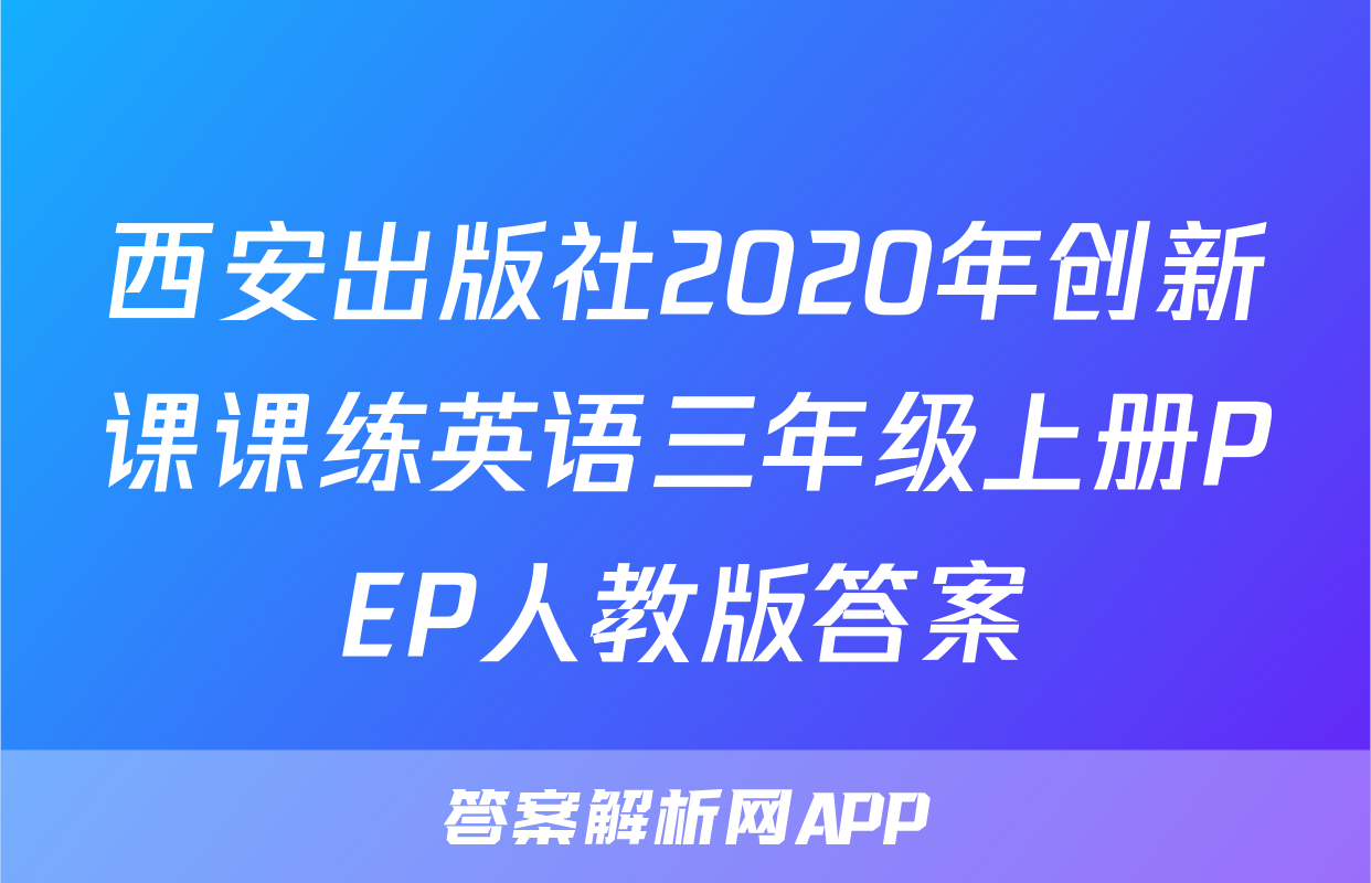 西安出版社2020年创新课课练英语三年级上册PEP人教版答案