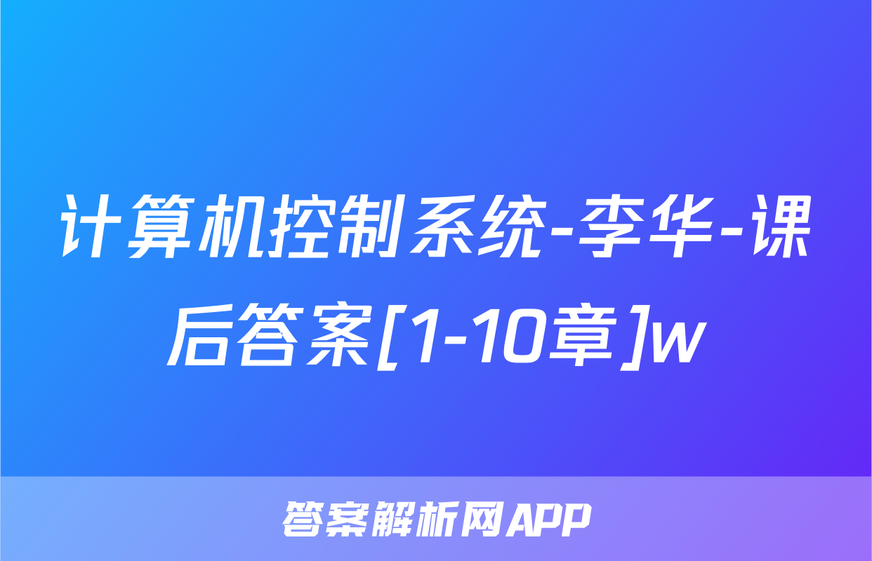计算机控制系统-李华-课后答案[1-10章]w