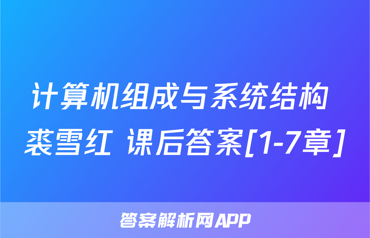 计算机组成与系统结构 裘雪红 课后答案[1-7章]