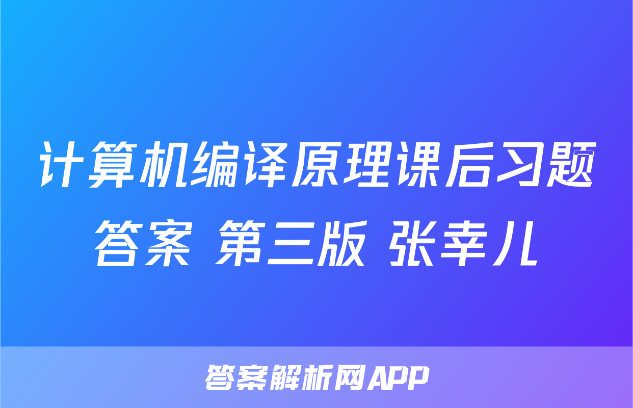 计算机编译原理课后习题答案 第三版 张幸儿