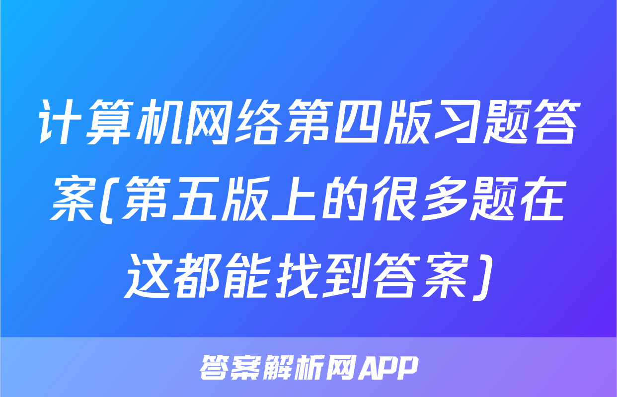 计算机网络第四版习题答案(第五版上的很多题在这都能找到答案)