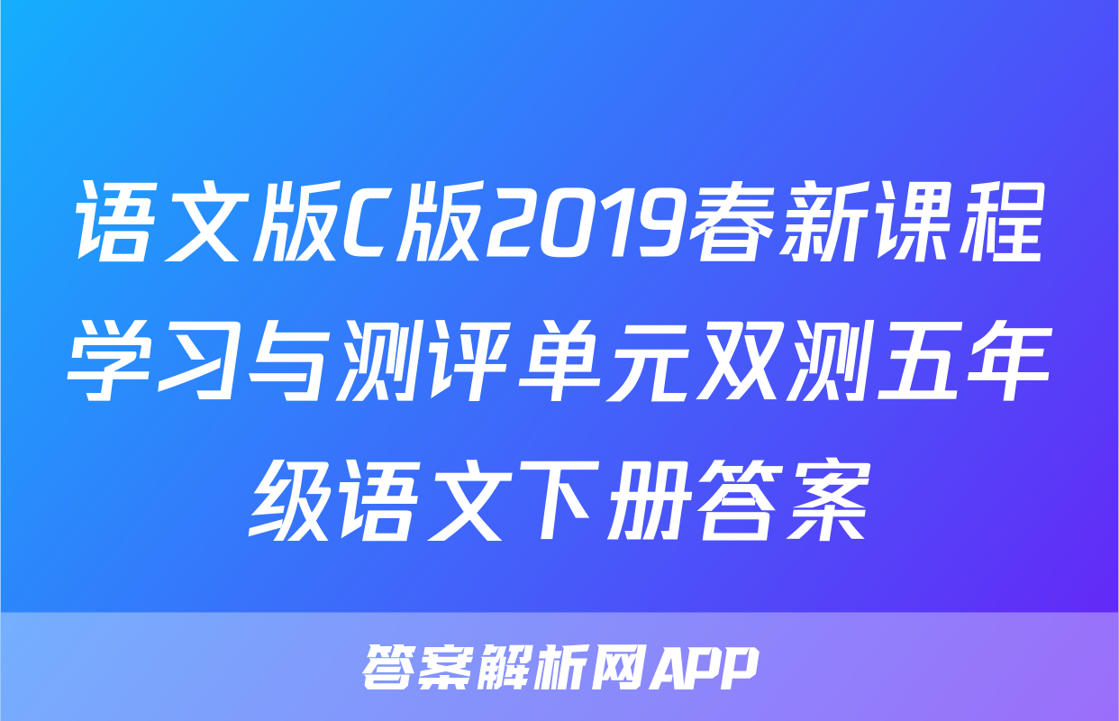 语文版C版2019春新课程学习与测评单元双测五年级语文下册答案