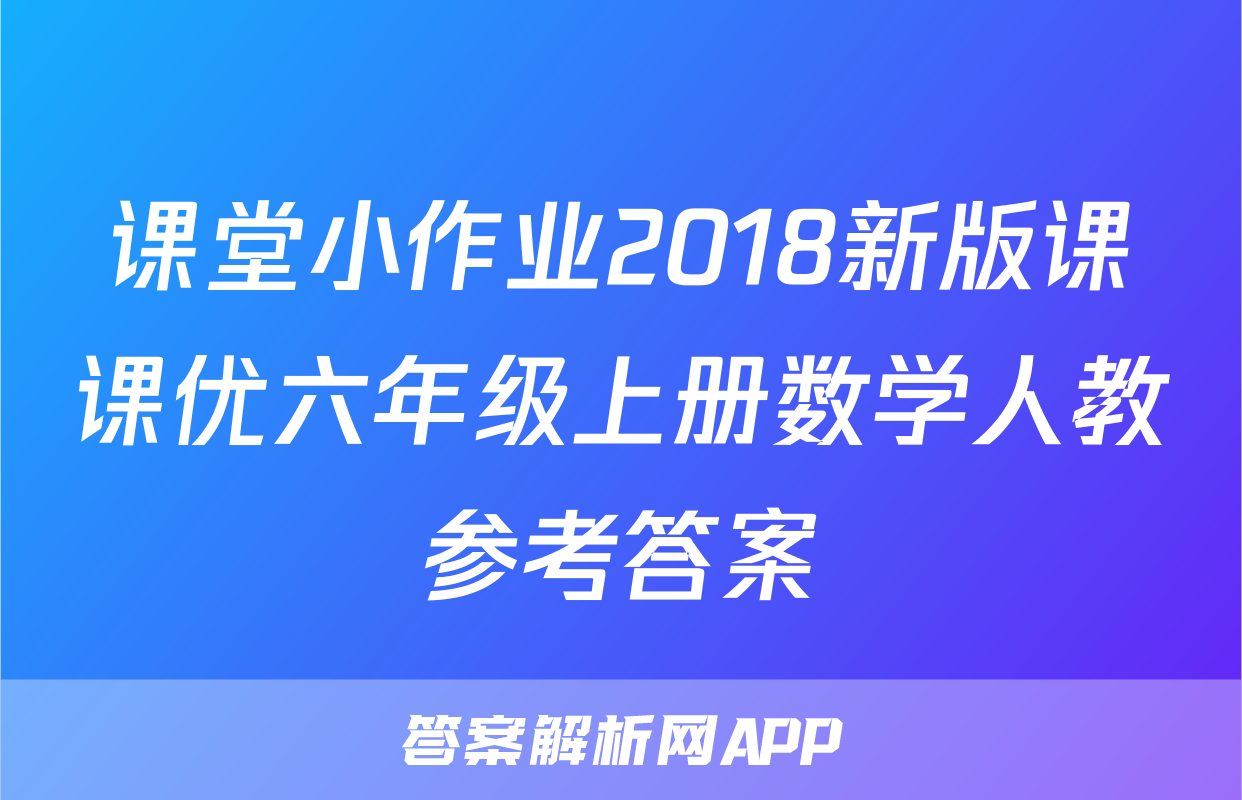 课堂小作业2018新版课课优六年级上册数学人教参考答案