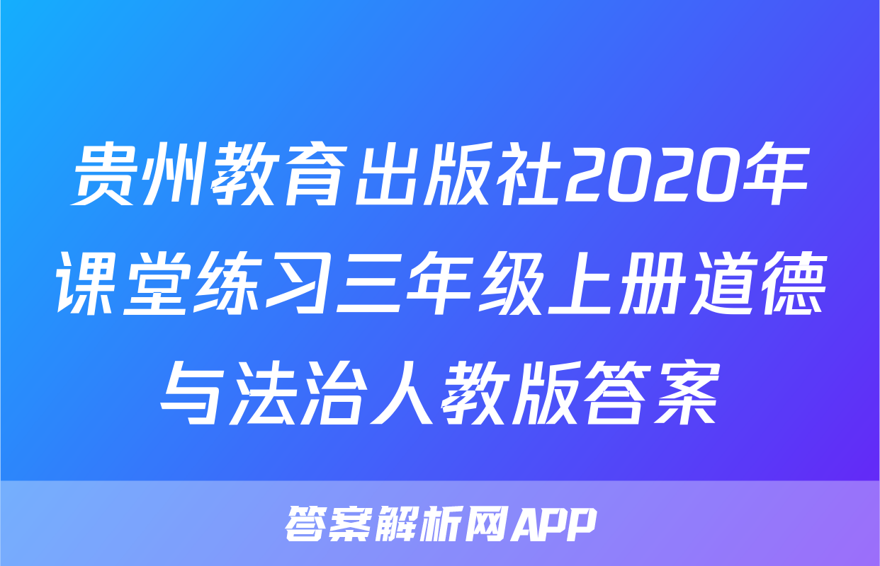 贵州教育出版社2020年课堂练习三年级上册道德与法治人教版答案